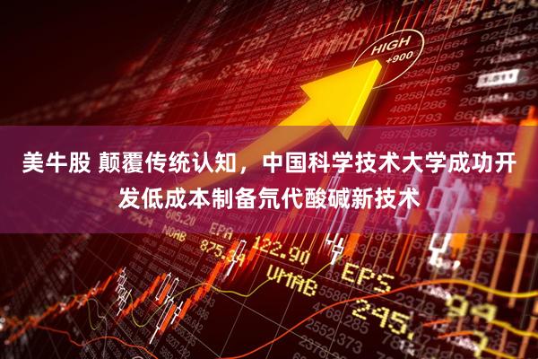 美牛股 颠覆传统认知，中国科学技术大学成功开发低成本制备氘代酸碱新技术